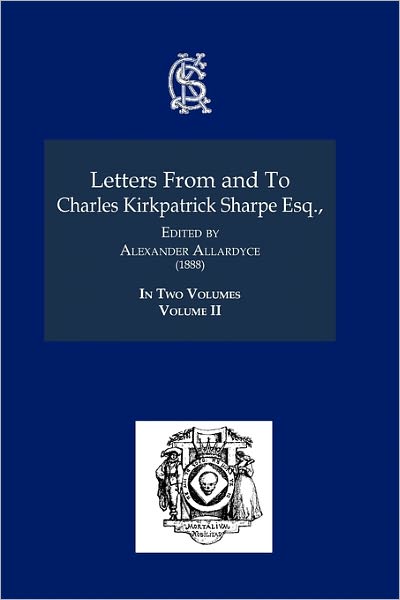 Letters From And To Charles Kirkpatrick Sharpe Esq., (1888) Volume Ii