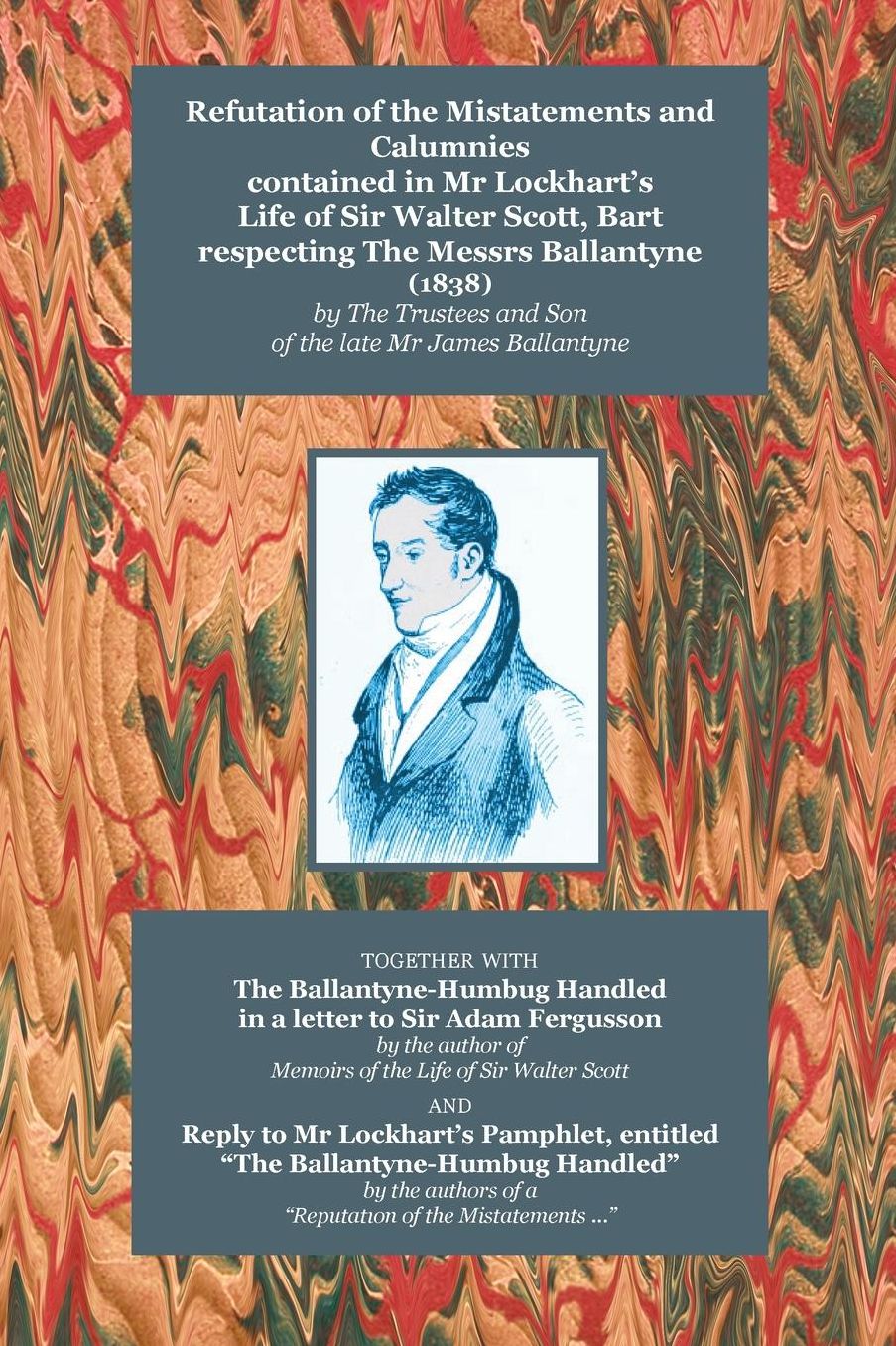 Refutation of the Mistatements and Calumnies Contained in MR Lockhart's Life of Sir Walter Scott, Bart Respecting the Messrs Ballantyne (1838) Togethe