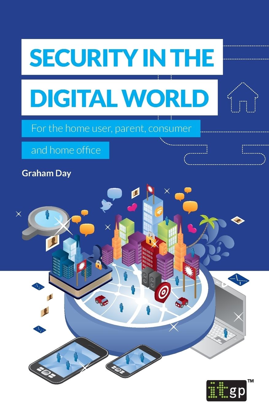Security in the Digital World: For the home user, parent, consumer and home office