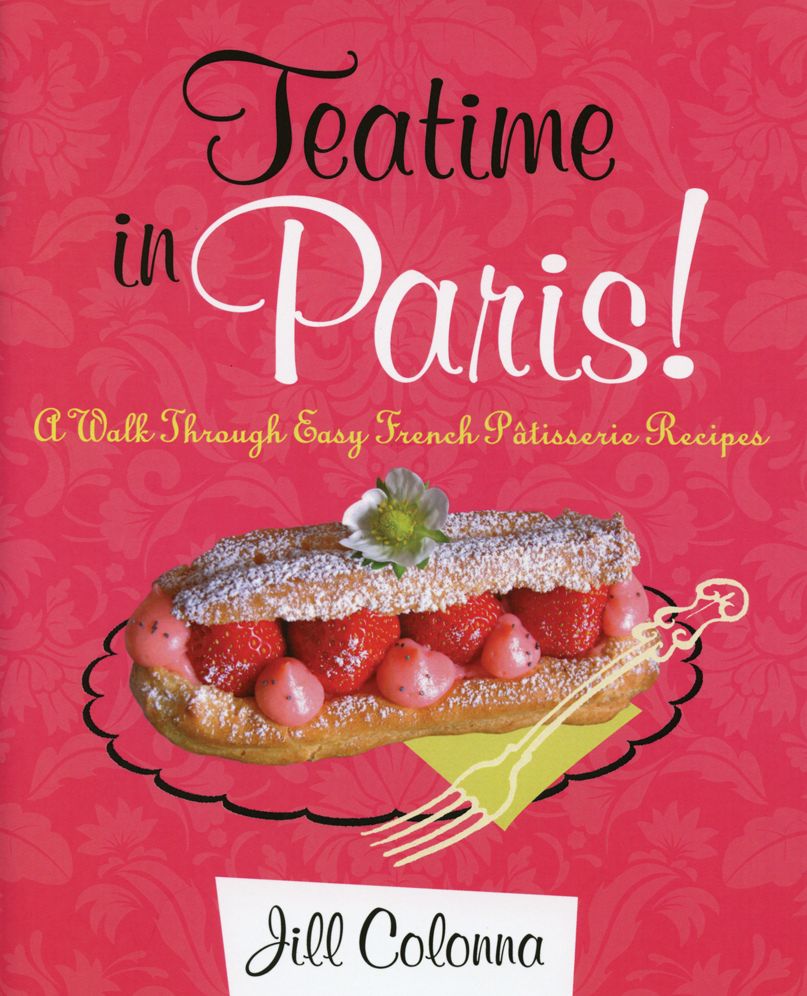 Teatime in Paris!: A Walk through Easy French Patisserie Recipes