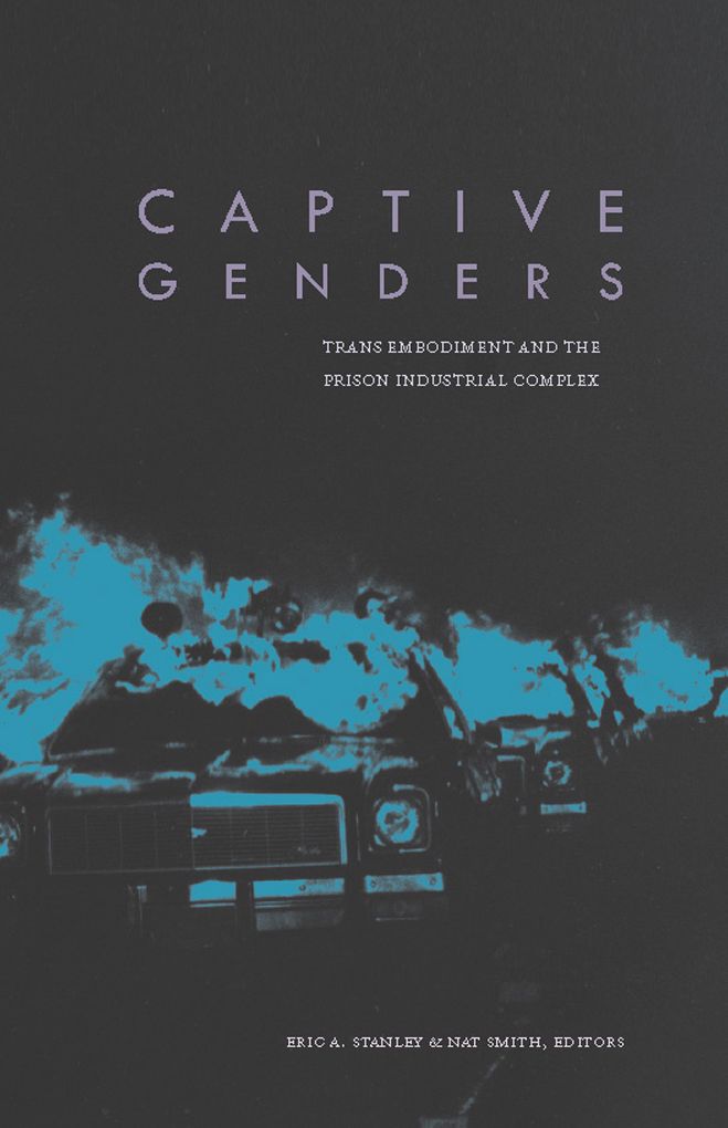 Captive Genders: Trans Embodiment and the Prison Industrial Complex
