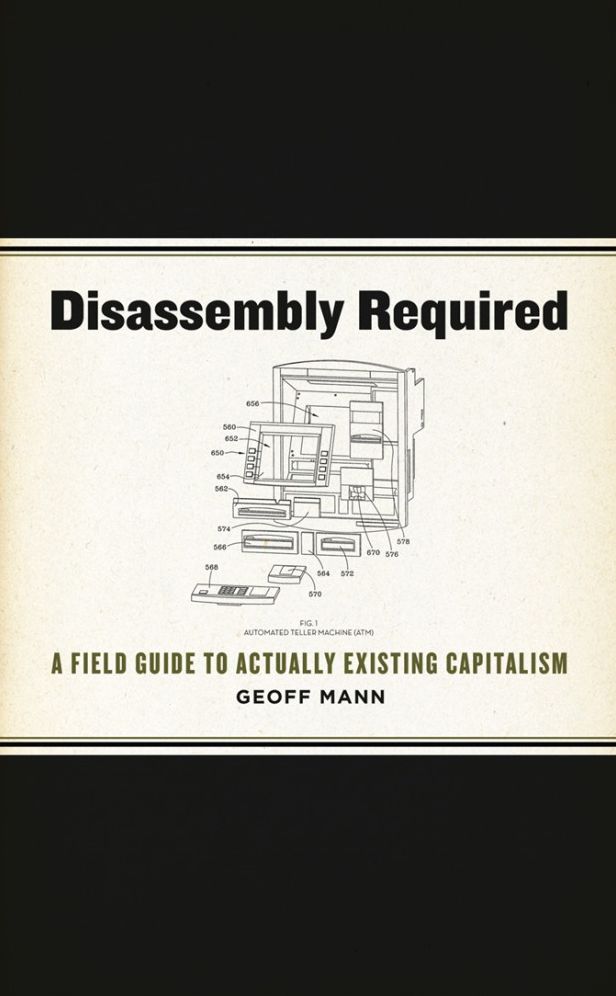 Disassembly Required: A Field Guide to Actually Existing Capitalism