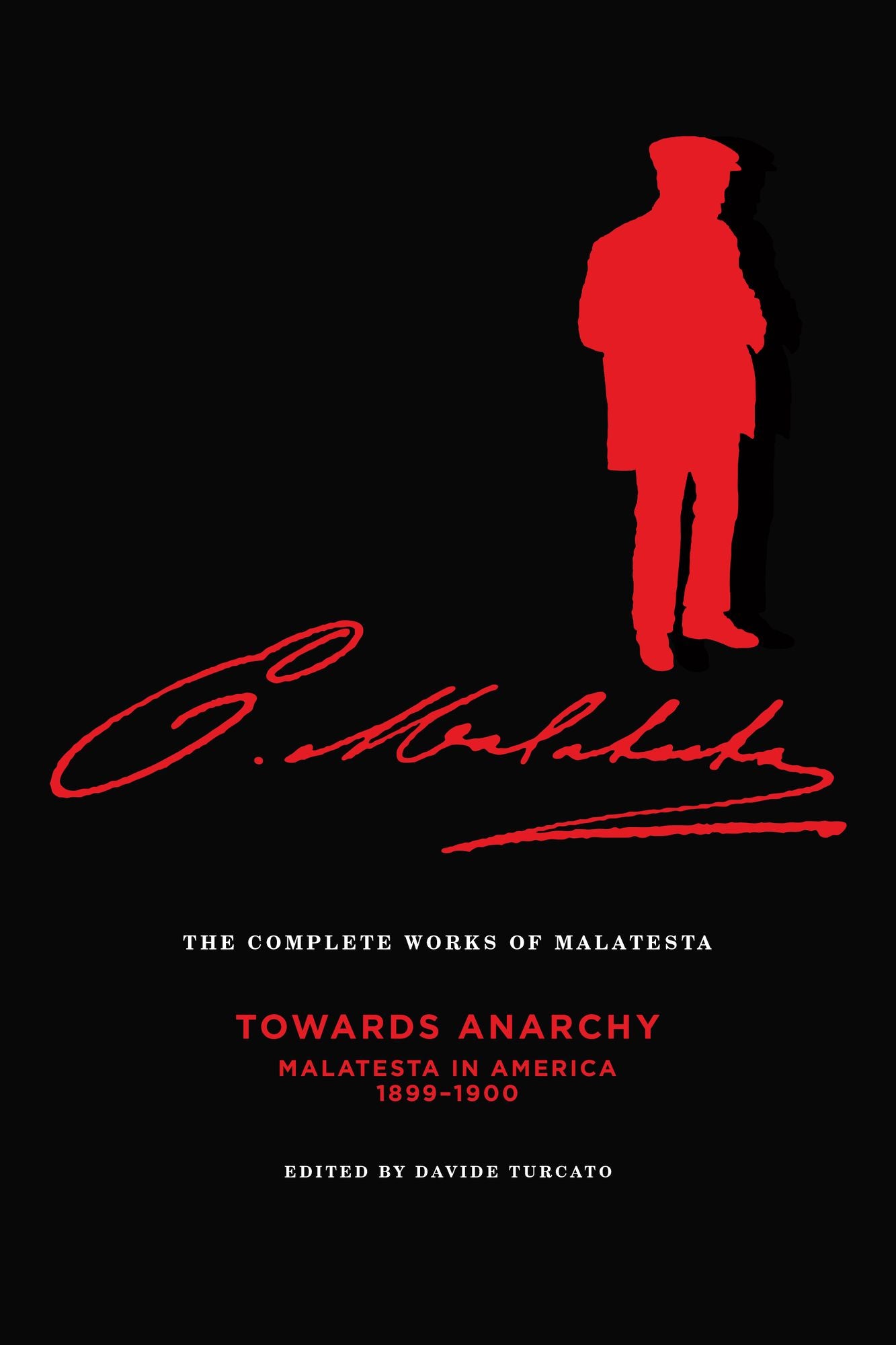 The Complete Works of Malatesta Vol. IV: "Towards Anarchy": Malatesta in America, 1899-1900