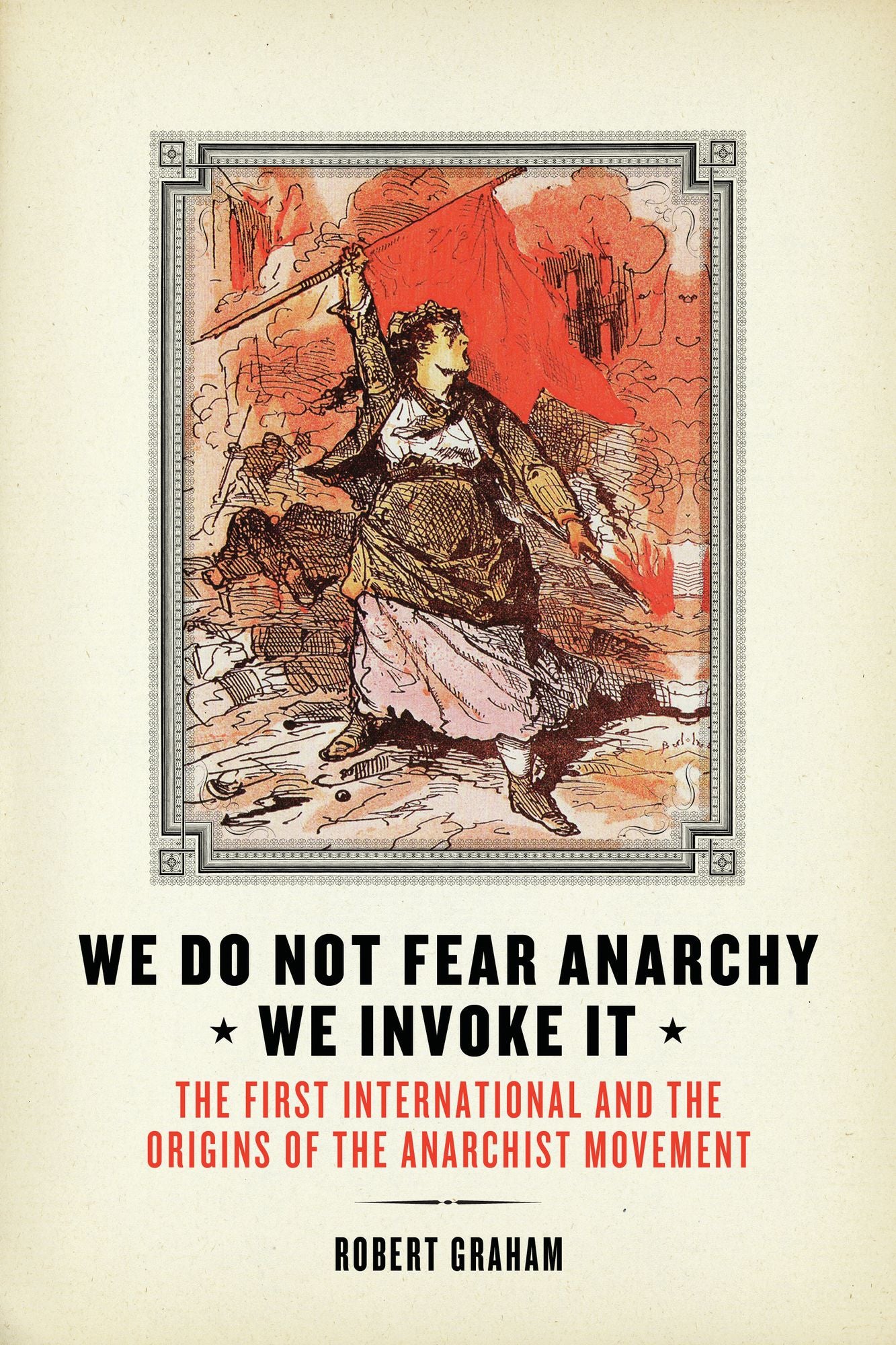 We Do Not Fear Anarchy--We Invoke It: The First International and the Origins of the Anarchist Movement
