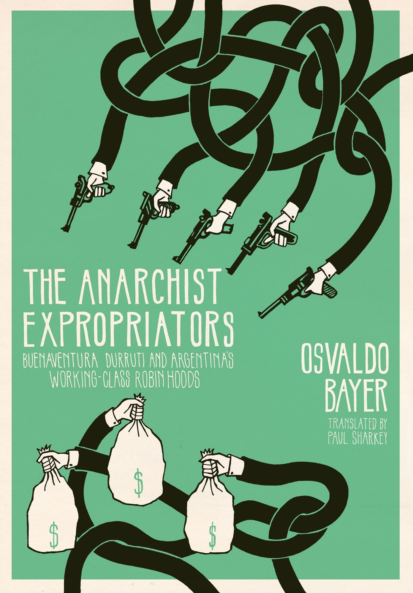 The Anarchist Expropriators : Buenaventura Durruti and Argentina's Working-Class Robin Hoods
