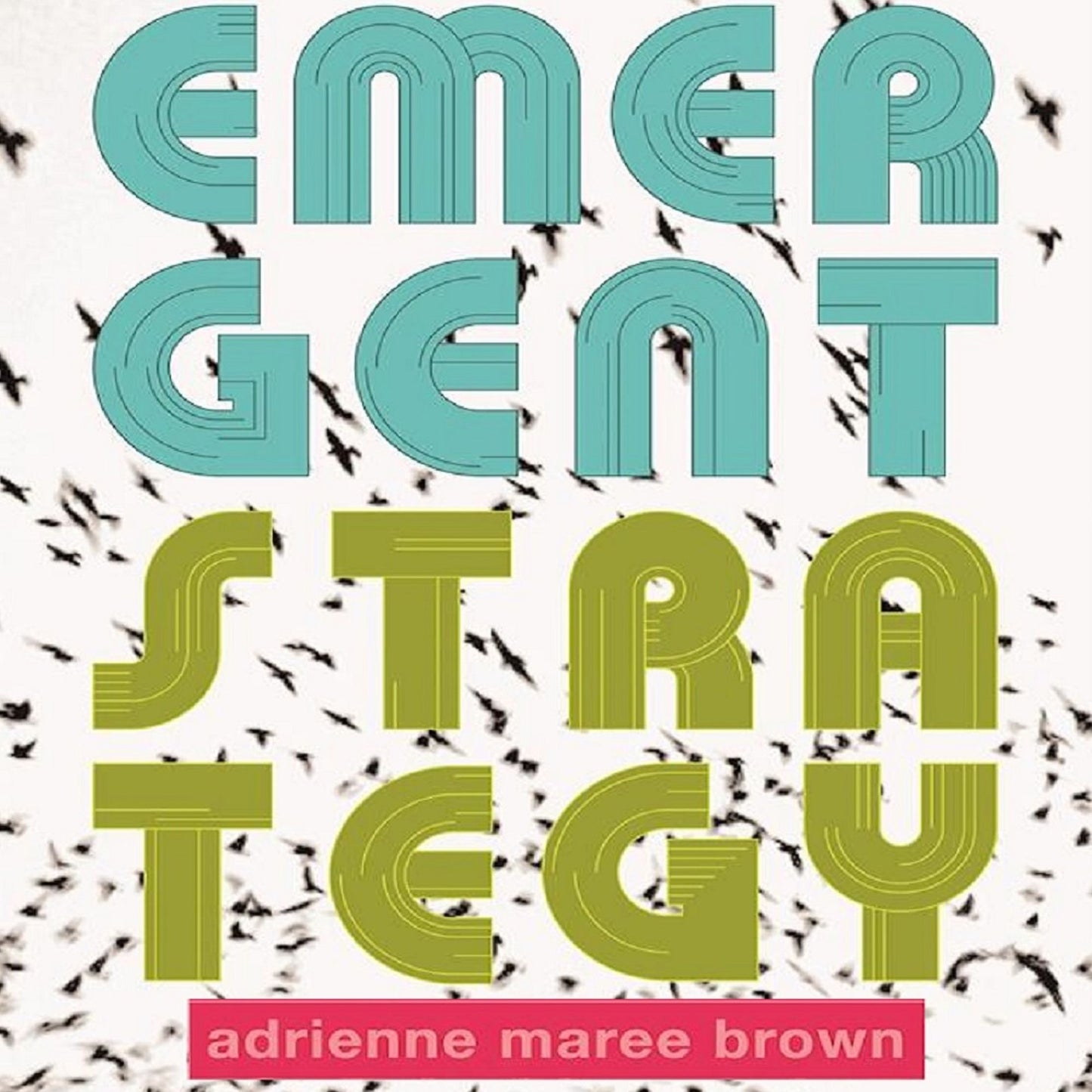Emergent Strategy: Shaping Change, Changing Worlds