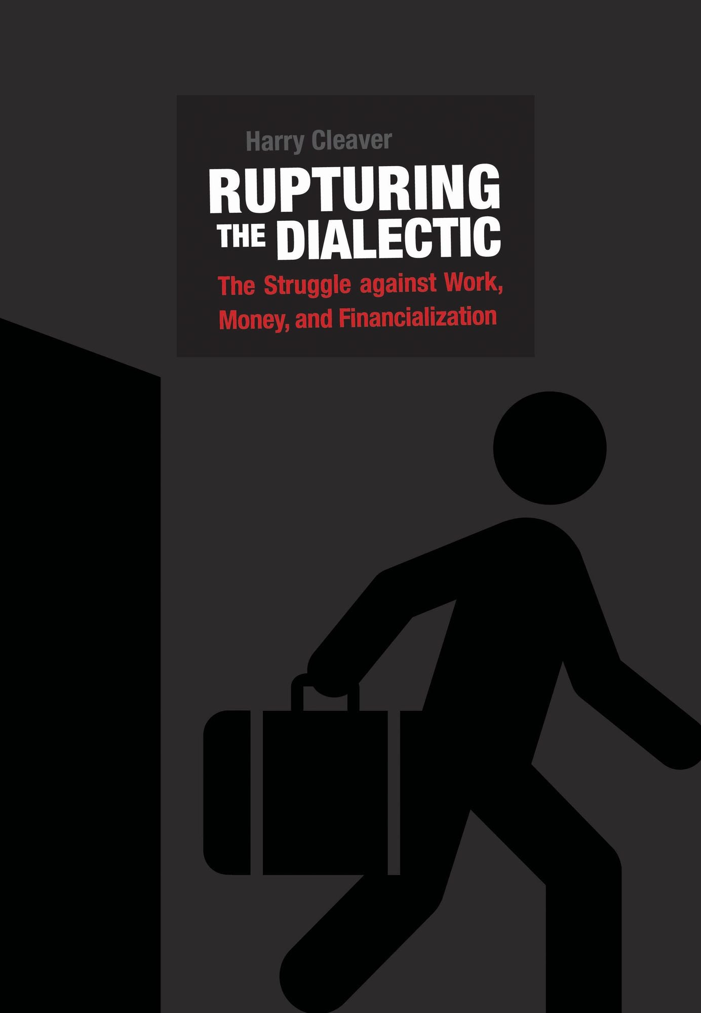 Rupturing the Dialectic : The Struggle Against Work, Money, and Financialization