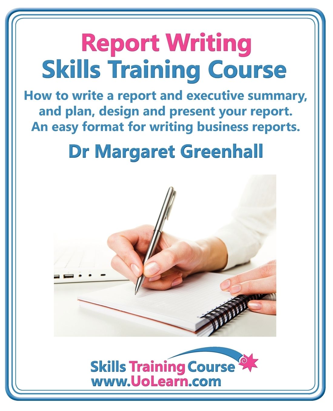 Report Writing Skills Training Course. How To Write A Report And Executive Summary, And Plan, Design And Present Your Report. An Easy Format For Writing Business Reports. Lots Of Exercises And Free Downloadable Workbook.