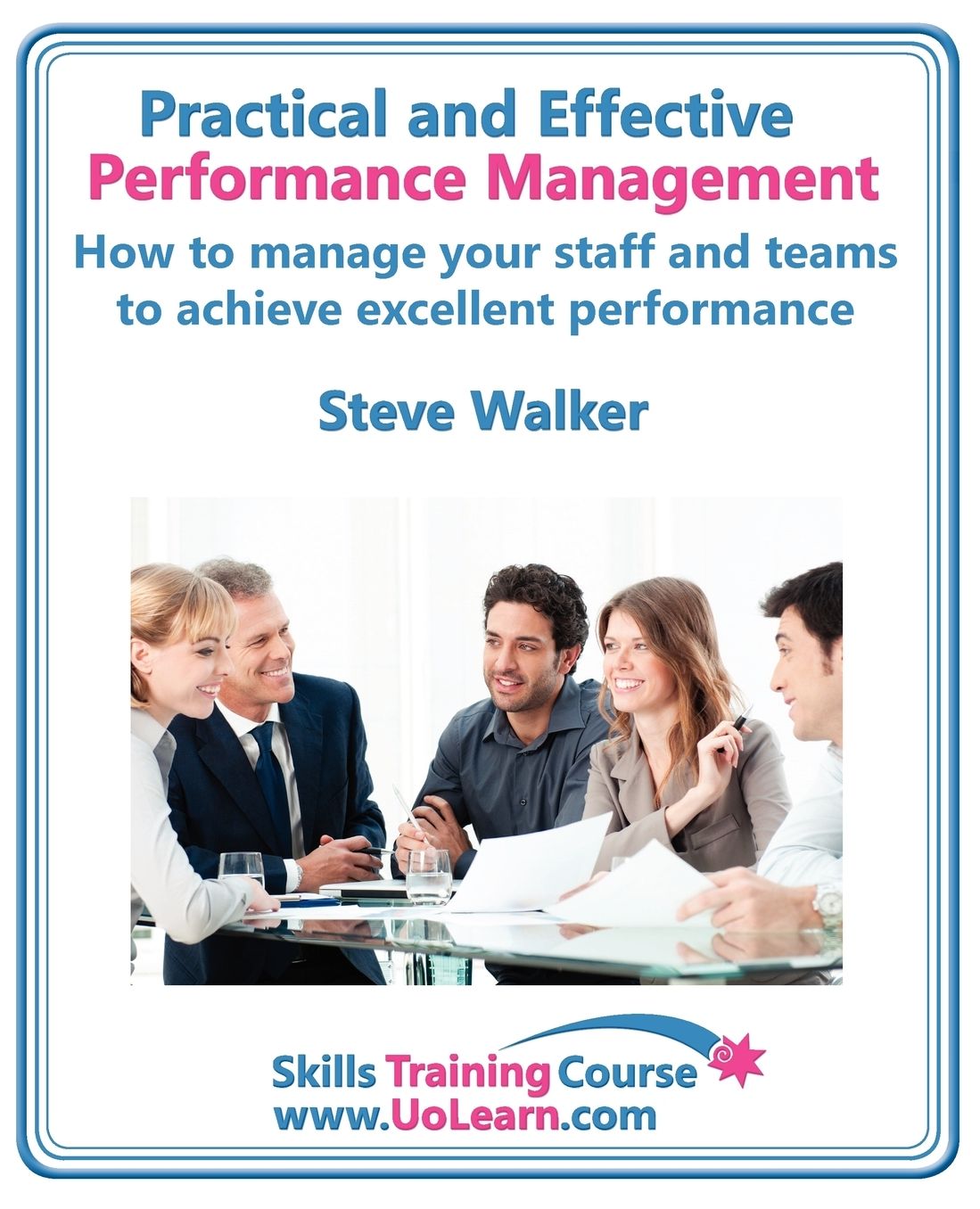 Performance Management For Excellence In Business. How Use A Step By Step Process To Improve The Performance Of Your Team Through Measurement, Appraisal And Easy To Use Management Techniques. For Line Managers, Team Leaders And Supervisors To Enhance The