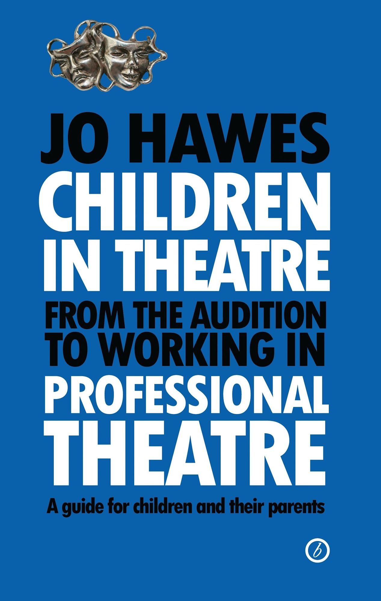 Children in Theatre: From the Audition to Working in Professional Theatre - A Guide for Children and Their Parents