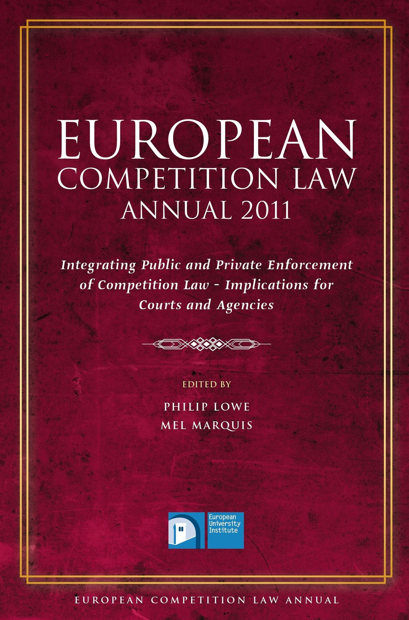 European Competition Law Annual 2011: Integrating Public and Private Enforcement of Competition Law - Implications for Courts and Agencies