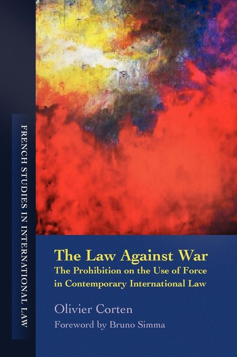 The Law Against War: The Prohibition on the Use of Force in Contemporary International Law