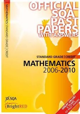 Official Sqa Past Papers: Standard Grade, Credit Mathematics 2006-2010.
