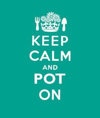 Keep Calm and Pot on: Good Advice for Gardeners