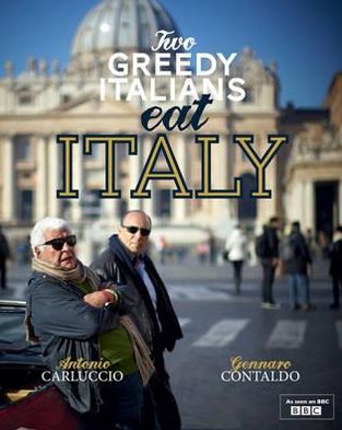 Two Greedy Italians Eat Italy. Antonio Carluccio, Gennaro Contaldo