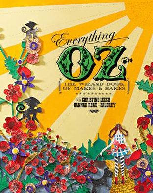 Everything Oz: The Wizard Book of Makes & Bakes. Hannah Read-Baldrey & Christine Leech
