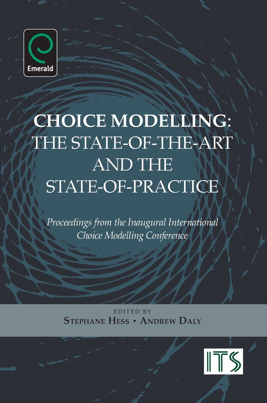 Choice Modelling: The State-of-the-Art and the State-of-Practice - Proceedings from the Inaugural International Choice Modelling Conference