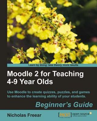 Moodle 2 for Teaching 4-9 Year Olds Beginner's Guide