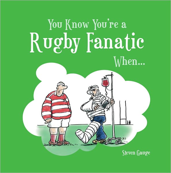 You Know You're a Rugby Fanatic When...