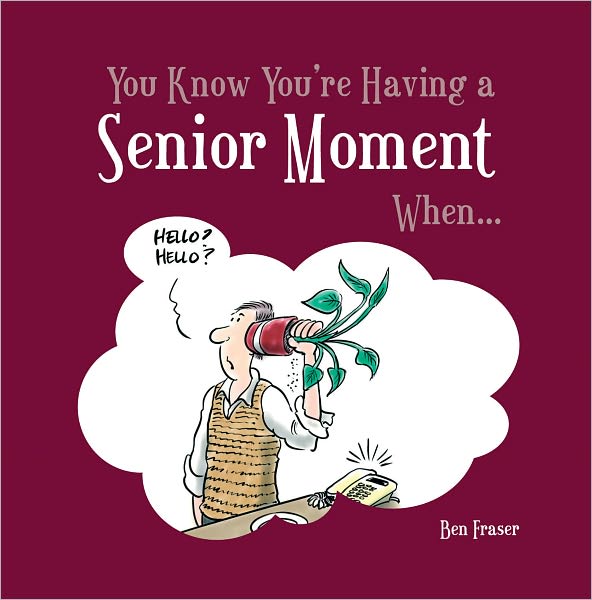 You Know You're Having a Senior Moment When . . .