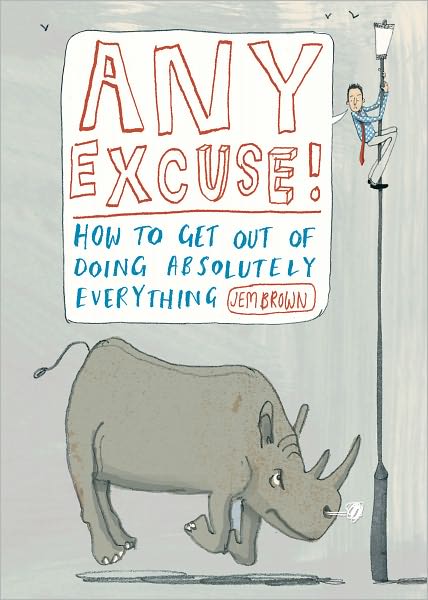 Any Excuse!: How to Get Out of Doing Absolutely Everything