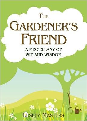 The Gardener's Friend: A Miscellany of Wit and Wisdom