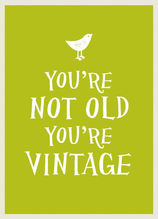 You're Not Old, You're Vintage