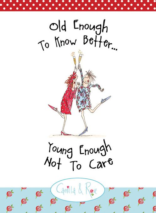 Old Enough to Know Better . . . Young Enough Not to Care