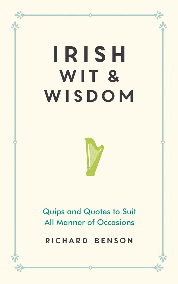 Irish Wit and Wisdom: Quips and Quotes to Suit All Manner of Occasions