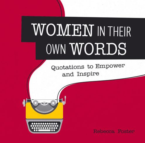 Women in Their Own Words: Quotations to Empower and Inspire