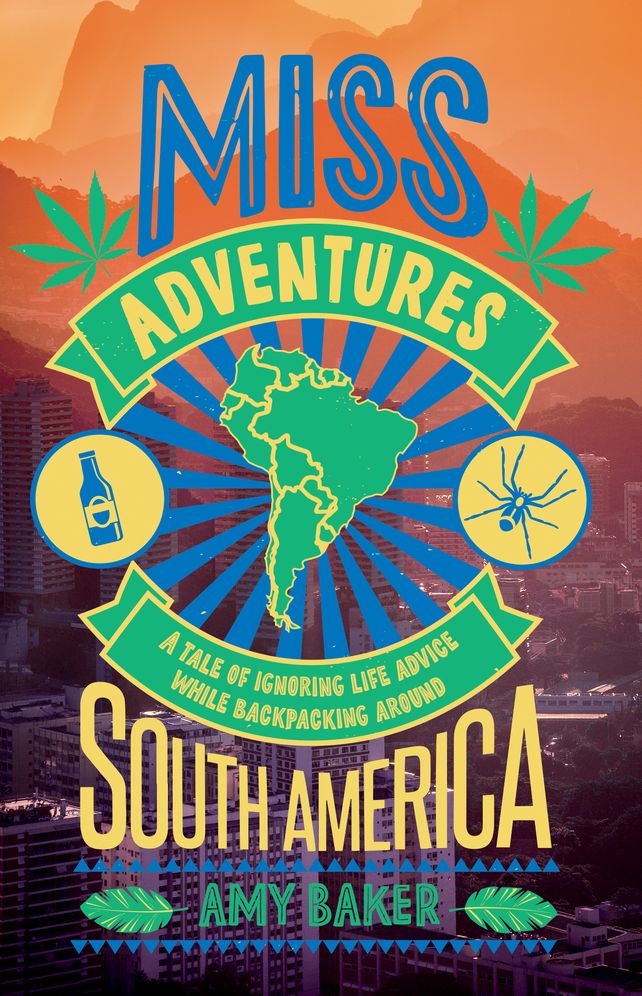 Miss-Adventures: A Tale of Ignoring Life Advice While Backpacking Around South America
