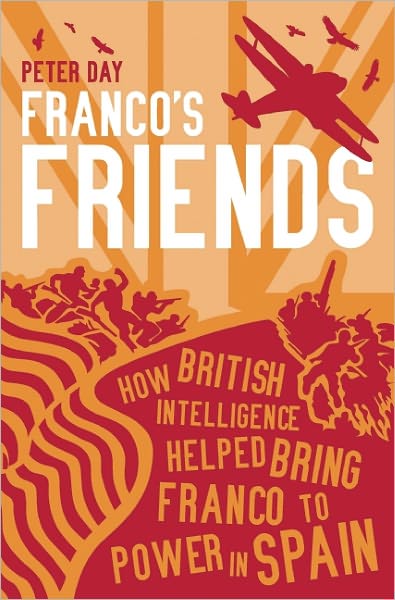 Franco's Friends: How MI6 Helped the Fascists Win Power in Spain