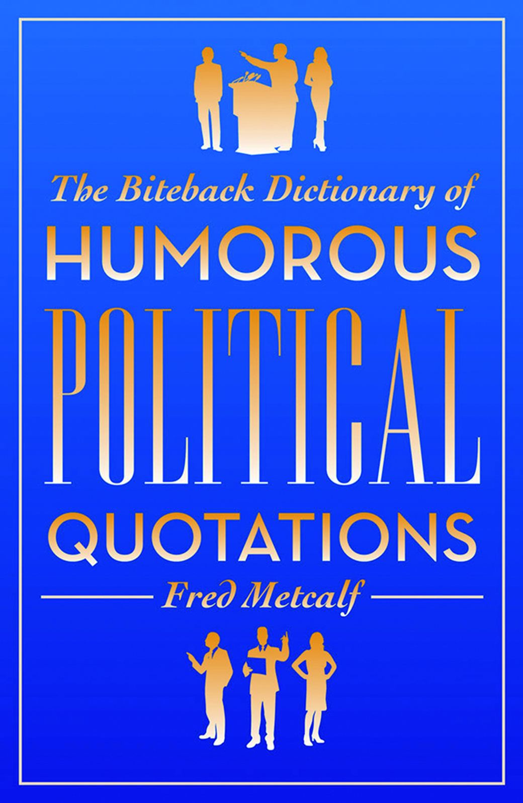 The Biteback Dictionary of Humorous Political Quotations