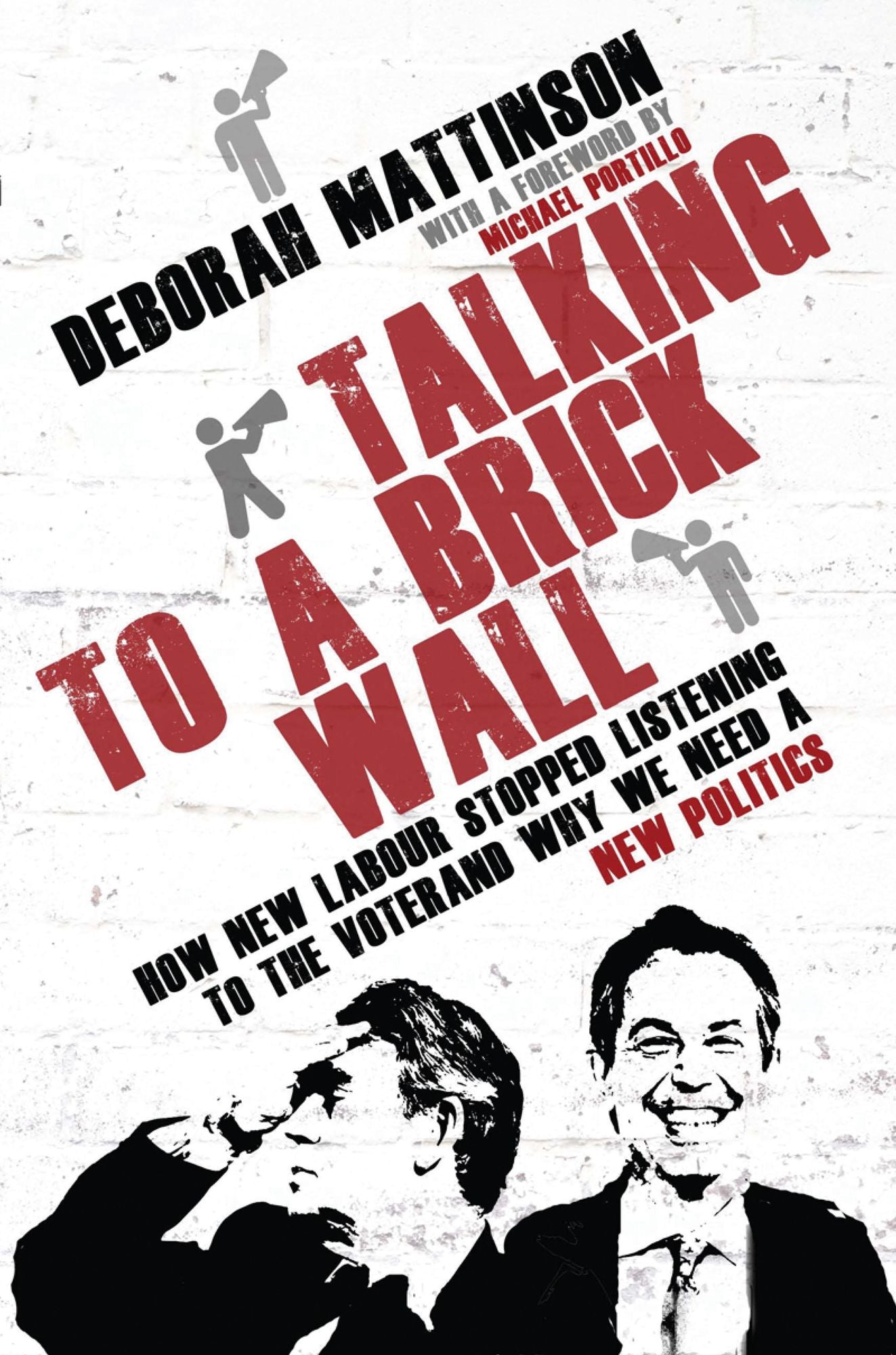 Talking to a Brick Wall: How New Labour Stopped Listening to the Voter and Why We Need a New Politics