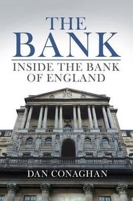 The Bank: Inside the Bank of England. Dan Conaghan