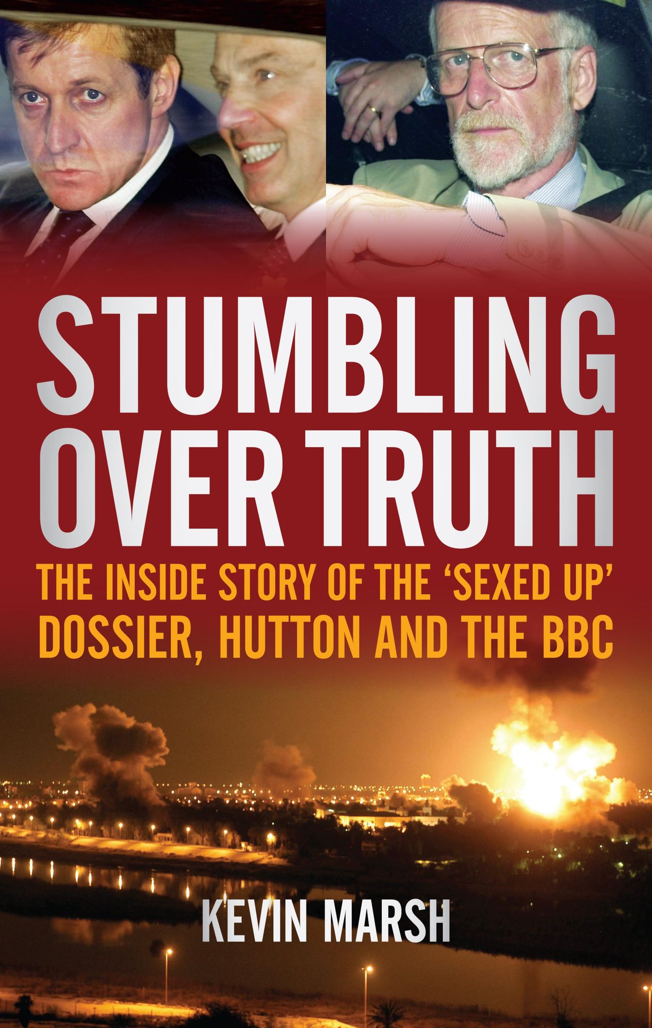 Stumbling Over Truth: The Inside Story and the 'Sexed Up' Dossier, Hutton and the BBC