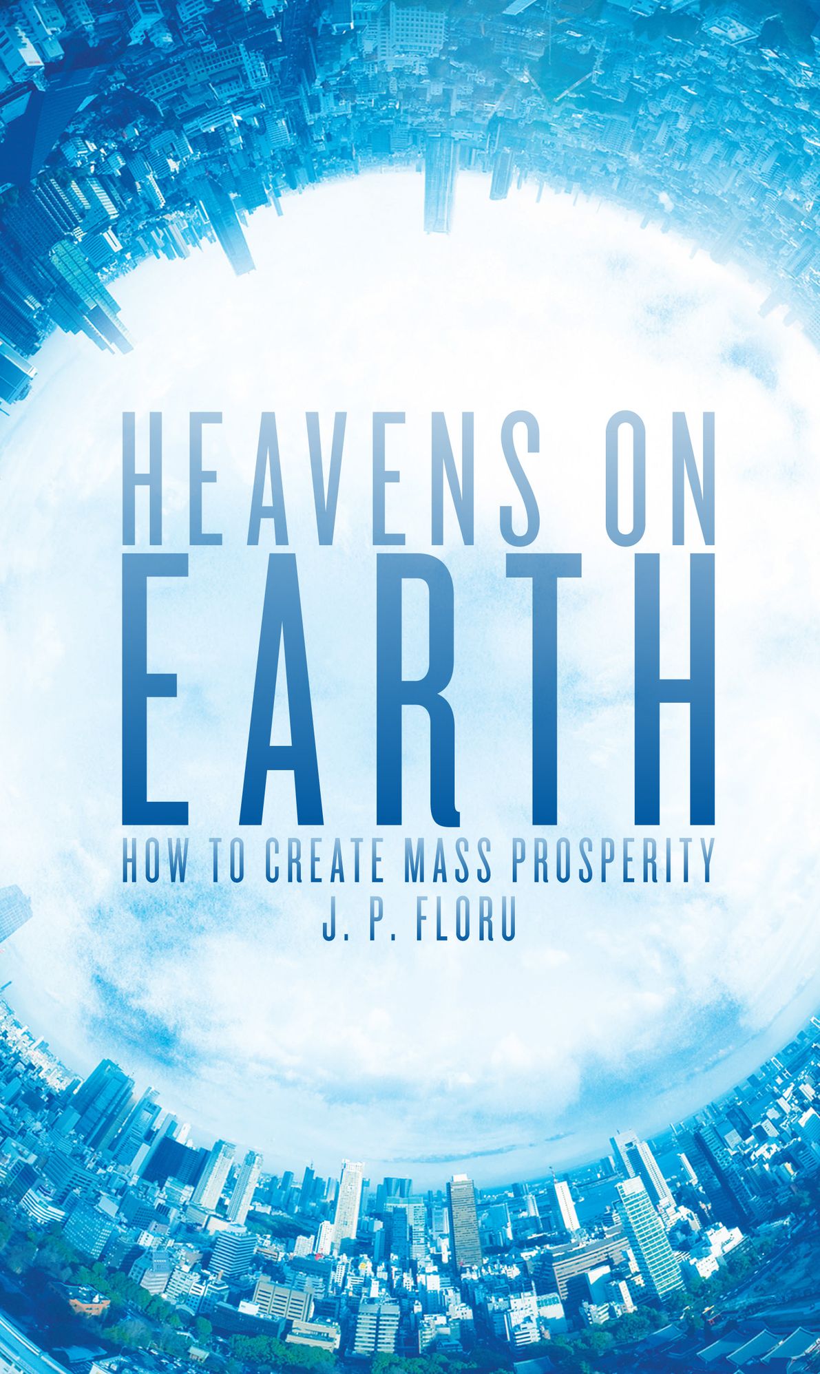 Heavens on Earth: How to Create Mass Prosperity