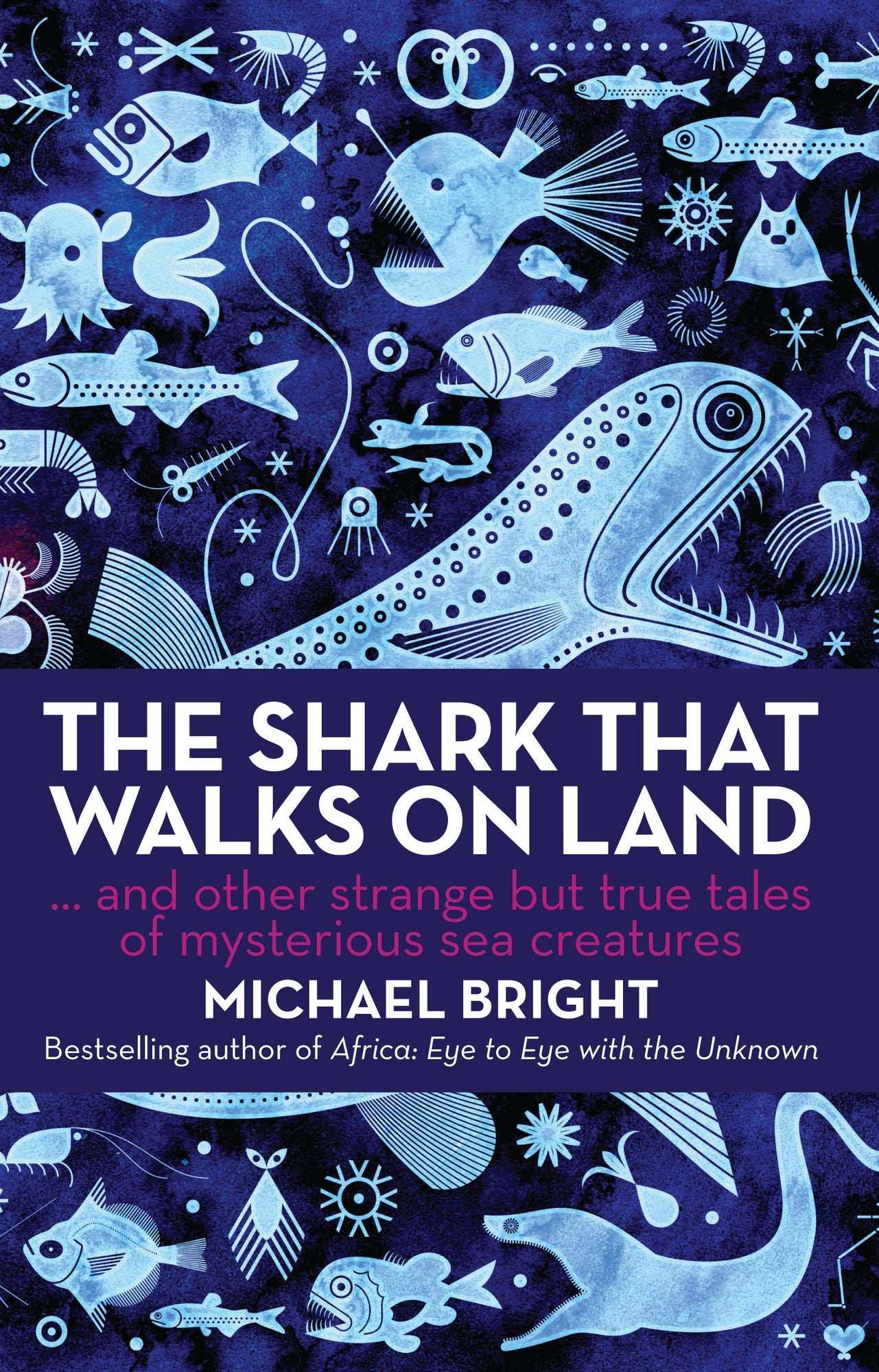 The Shark that Walks on Land: And Other Strange but True Tales of Mysterious Sea Creatures