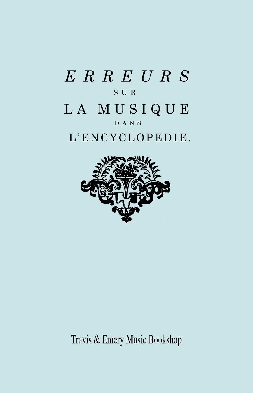 Erreurs sur la musique dans l'Encyclop die [de J.J. Rousseau]: Suite des Erreurs sur la Musique dans l'Encyclop die : R ponse de M. Rameau MM. les diteurs de l'Encyclop die sur Leur dernier Avertissement. [Facsimile 1775-1776] [l'Encyclopedie].