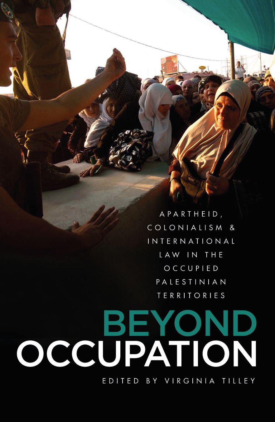 Beyond Occupation: Apartheid, Colonialism and International Law in the Occupied Palestinian Territories