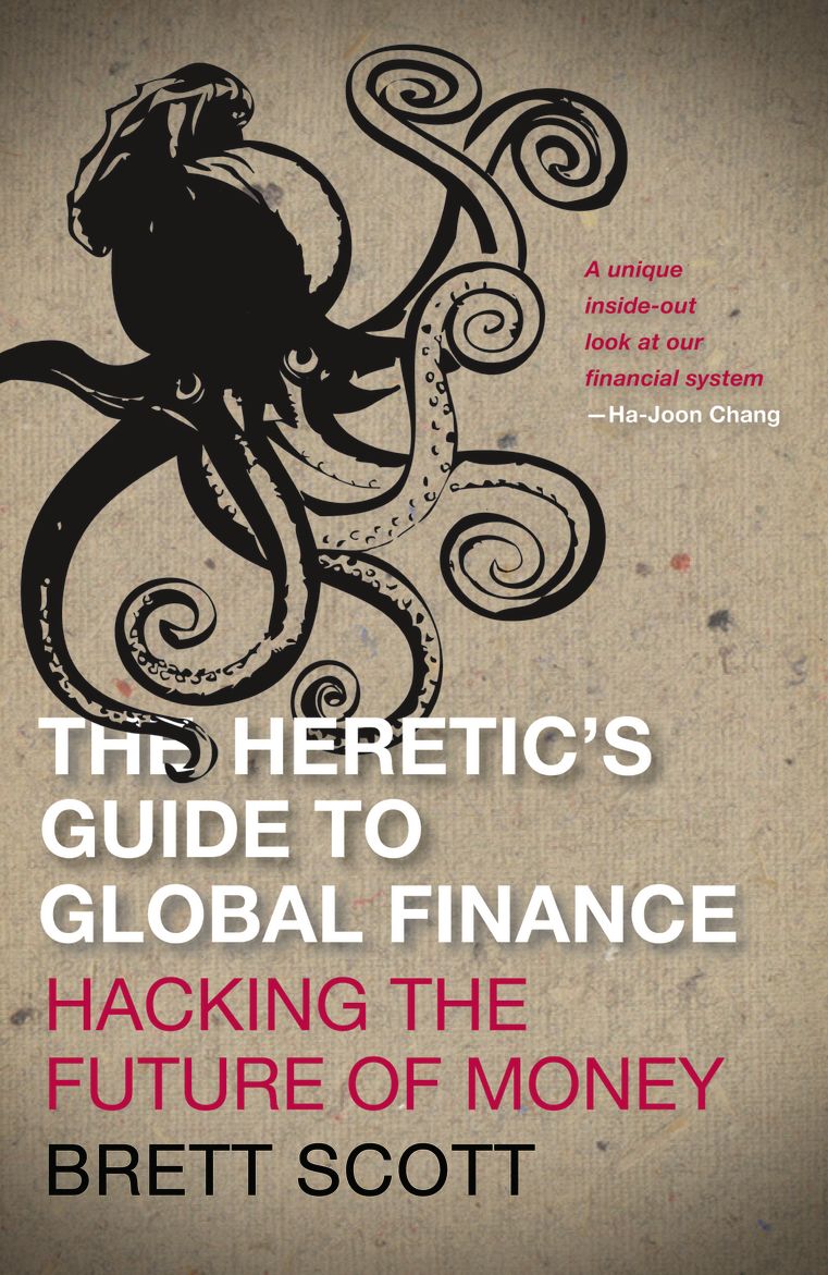 The Heretic's Guide to Global Finance: Hacking the Future of Money