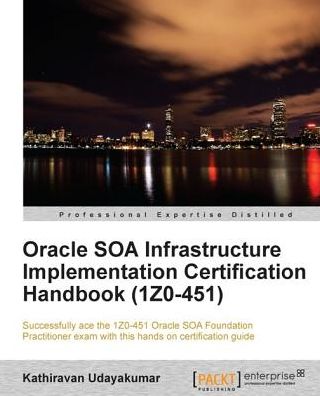 Oracle SOA Infrastructure Implementation Certification Handbook (1Z0-451)