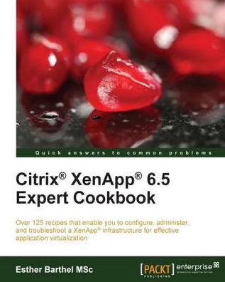 Citrix® XenApp® 6.5 Expert Cookbook