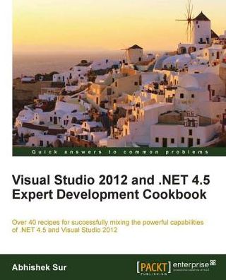 Visual Studio 2012 and .NET 4.5 Expert Development Cookbook