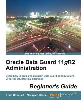 Oracle Data Guard 11gR2 Administration Beginner's Guide