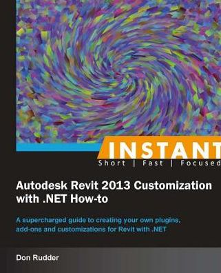 Instant Autodesk Revit 2013 Customization with .NET How-to