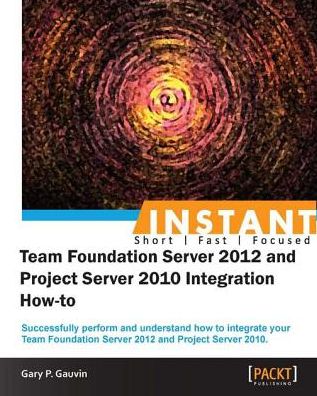 Instant Team Foundation Server 2012 and Project Server 2010 Integration How-to