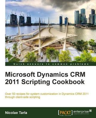 Microsoft Dynamics CRM 2011 Scripting Cookbook