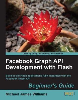 Facebook Graph API Development with Flash Beginner's Guide