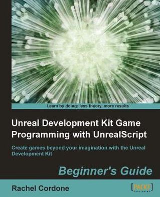 Unreal Development Kit Game Programming with UnrealScript Beginner's Guide
